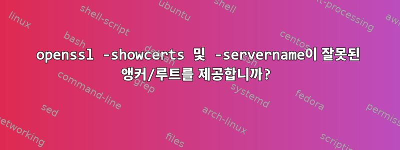 openssl -showcerts 및 -servername이 잘못된 앵커/루트를 제공합니까?