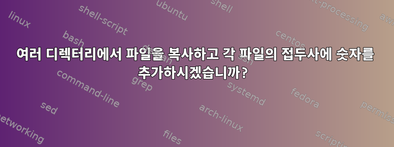 여러 디렉터리에서 파일을 복사하고 각 파일의 접두사에 숫자를 추가하시겠습니까?