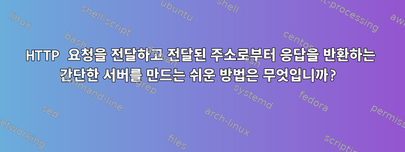 HTTP 요청을 전달하고 전달된 주소로부터 응답을 반환하는 간단한 서버를 만드는 쉬운 방법은 무엇입니까?