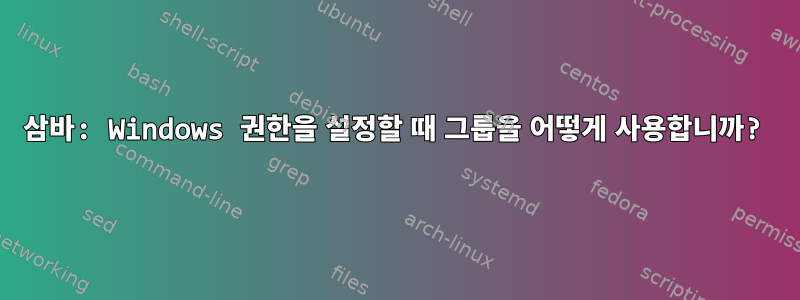 삼바: Windows 권한을 설정할 때 그룹을 어떻게 사용합니까?