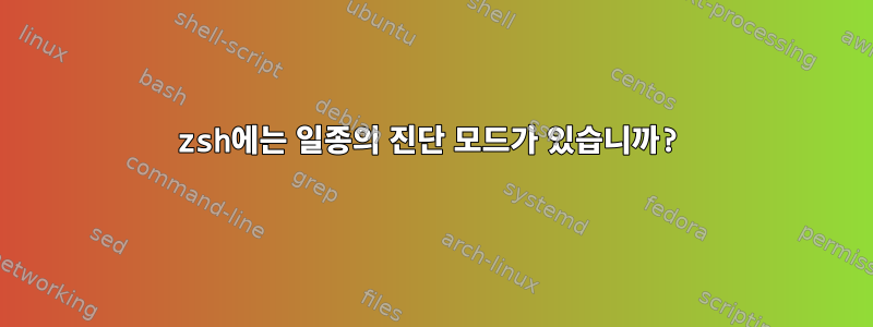 zsh에는 일종의 진단 모드가 있습니까?