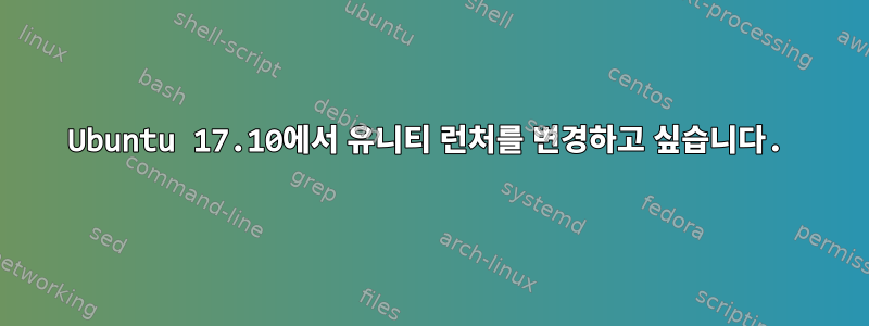 Ubuntu 17.10에서 유니티 런처를 변경하고 싶습니다.