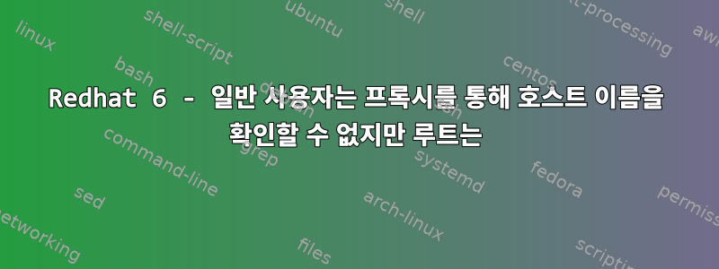 Redhat 6 - 일반 사용자는 프록시를 통해 호스트 이름을 확인할 수 없지만 루트는