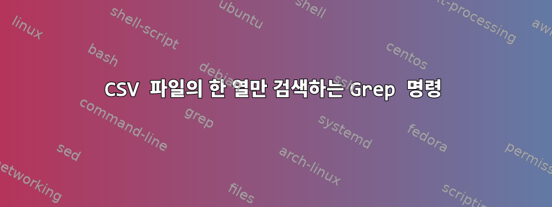 CSV 파일의 한 열만 검색하는 Grep 명령