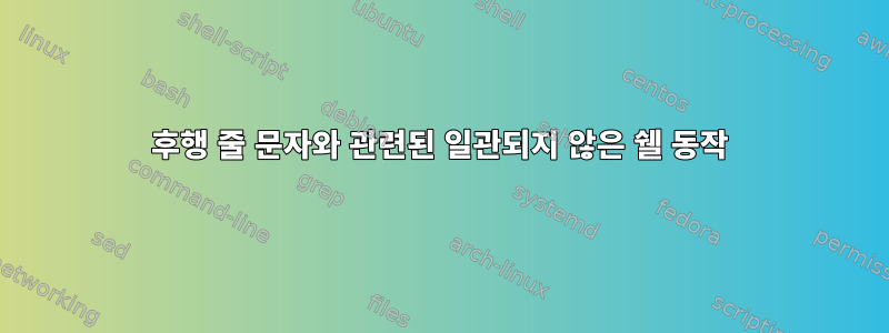 후행 줄 문자와 관련된 일관되지 않은 쉘 동작