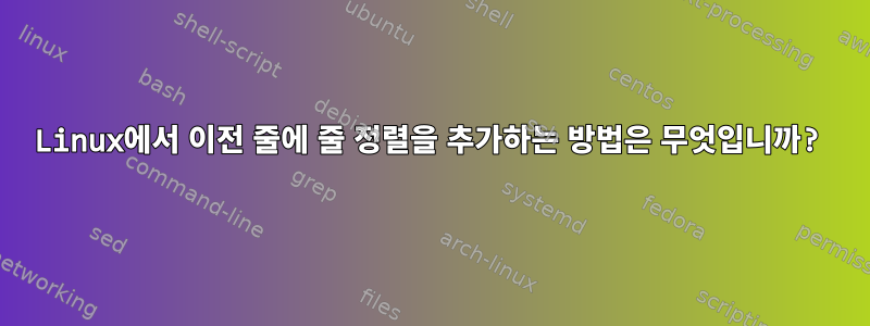 Linux에서 이전 줄에 줄 정렬을 추가하는 방법은 무엇입니까?