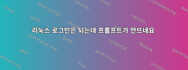 리눅스 로그인은 되는데 프롬프트가 안뜨네요