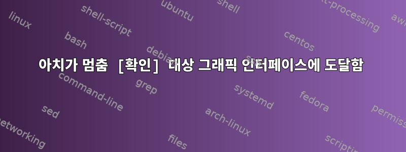 아치가 멈춤 [확인] 대상 그래픽 인터페이스에 도달함