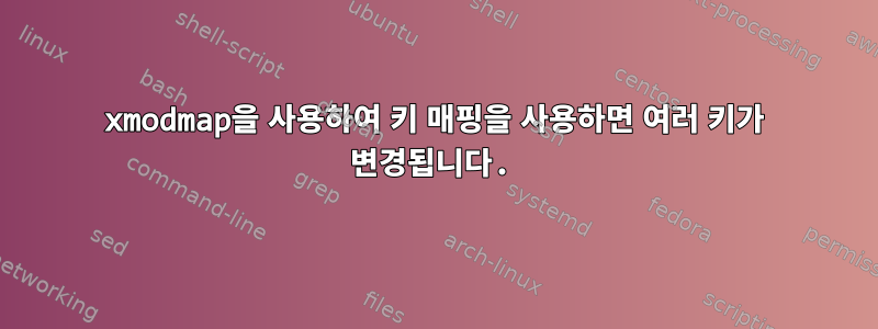 xmodmap을 사용하여 키 매핑을 사용하면 여러 키가 변경됩니다.