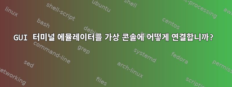 GUI 터미널 에뮬레이터를 가상 콘솔에 어떻게 연결합니까?