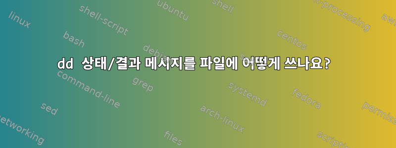 dd 상태/결과 메시지를 파일에 어떻게 쓰나요?