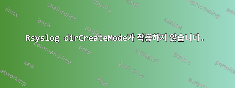 Rsyslog dirCreateMode가 작동하지 않습니다.