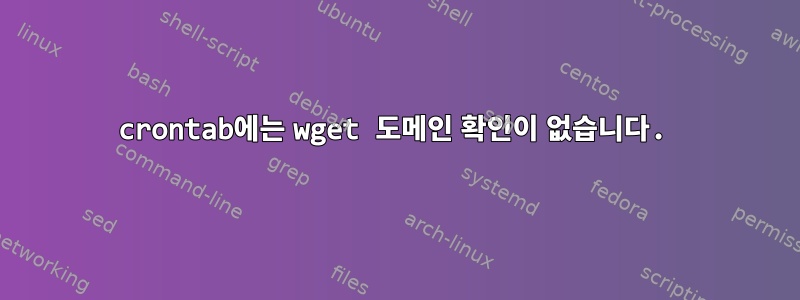 crontab에는 wget 도메인 확인이 없습니다.