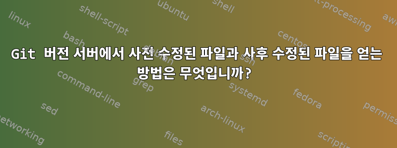 Git 버전 서버에서 사전 수정된 파일과 사후 수정된 파일을 얻는 방법은 무엇입니까?