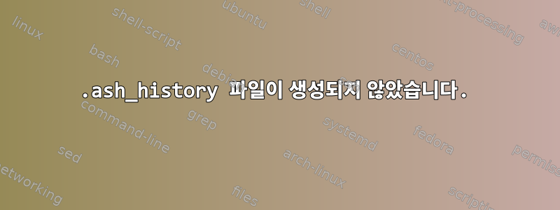 .ash_history 파일이 생성되지 않았습니다.