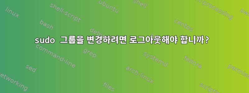 sudo 그룹을 변경하려면 로그아웃해야 합니까?