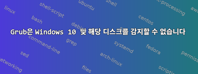 Grub은 Windows 10 및 해당 디스크를 감지할 수 없습니다