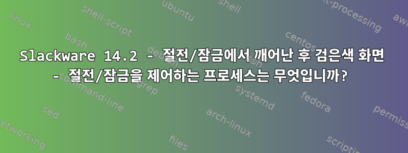 Slackware 14.2 - 절전/잠금에서 깨어난 후 검은색 화면 - 절전/잠금을 제어하는 ​​프로세스는 무엇입니까?