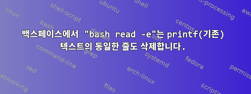 백스페이스에서 "bash read -e"는 printf(기존) 텍스트의 동일한 줄도 삭제합니다.