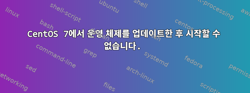 CentOS 7에서 운영 체제를 업데이트한 후 시작할 수 없습니다.