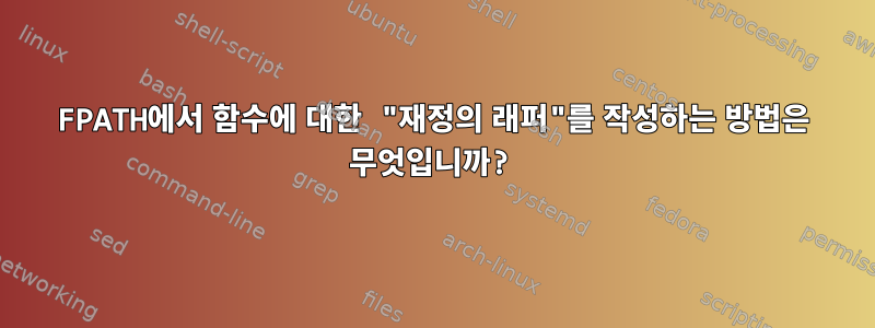 FPATH에서 함수에 대한 "재정의 래퍼"를 작성하는 방법은 무엇입니까?