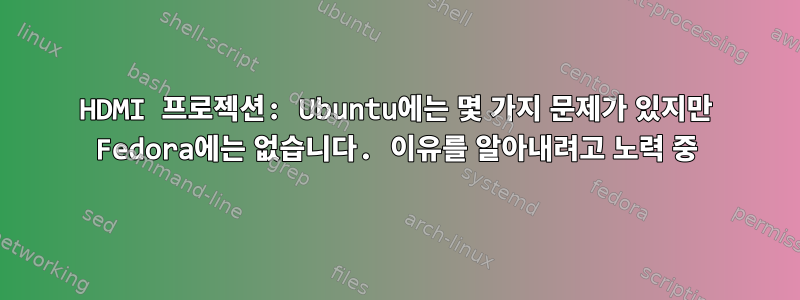 HDMI 프로젝션: Ubuntu에는 몇 가지 문제가 있지만 Fedora에는 없습니다. 이유를 알아내려고 노력 중