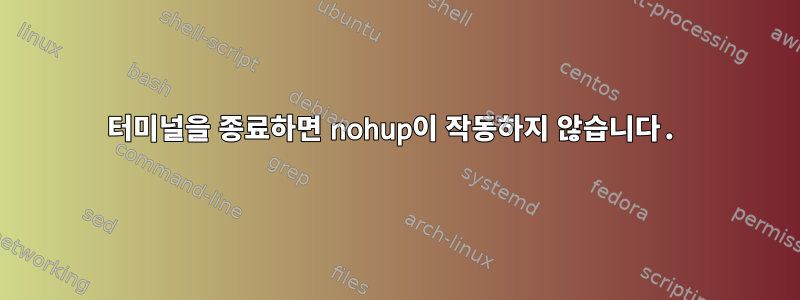 터미널을 종료하면 nohup이 작동하지 않습니다.