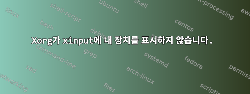 Xorg가 xinput에 내 장치를 표시하지 않습니다.