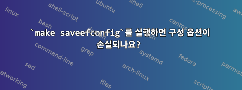 `make saveefconfig`를 실행하면 구성 옵션이 손실되나요?