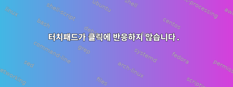 터치패드가 클릭에 반응하지 않습니다.