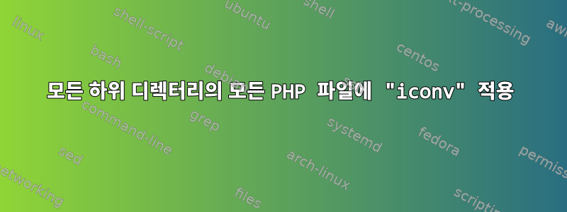 모든 하위 디렉터리의 모든 PHP 파일에 "iconv" 적용