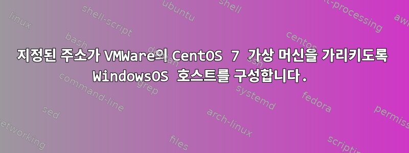 지정된 주소가 VMWare의 CentOS 7 가상 머신을 가리키도록 WindowsOS 호스트를 구성합니다.