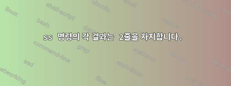 ss 명령의 각 결과는 2줄을 차지합니다.