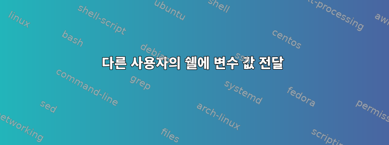 다른 사용자의 쉘에 변수 값 전달