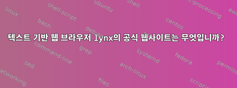 텍스트 기반 웹 브라우저 lynx의 공식 웹사이트는 무엇입니까?