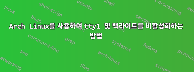 Arch Linux를 사용하여 tty1 및 백라이트를 비활성화하는 방법