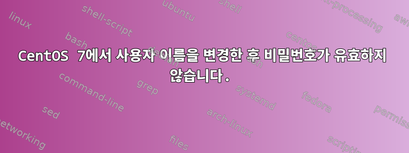 CentOS 7에서 사용자 이름을 변경한 후 비밀번호가 유효하지 않습니다.