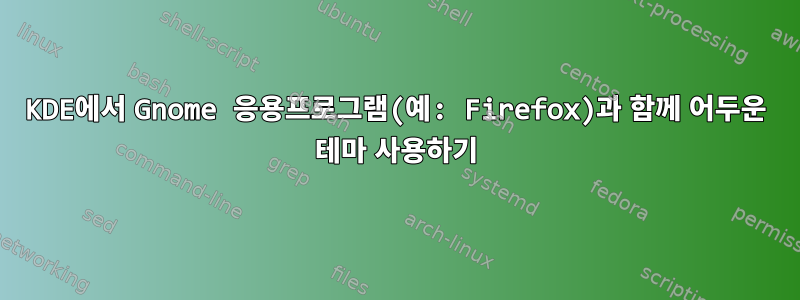 KDE에서 Gnome 응용프로그램(예: Firefox)과 함께 어두운 테마 사용하기