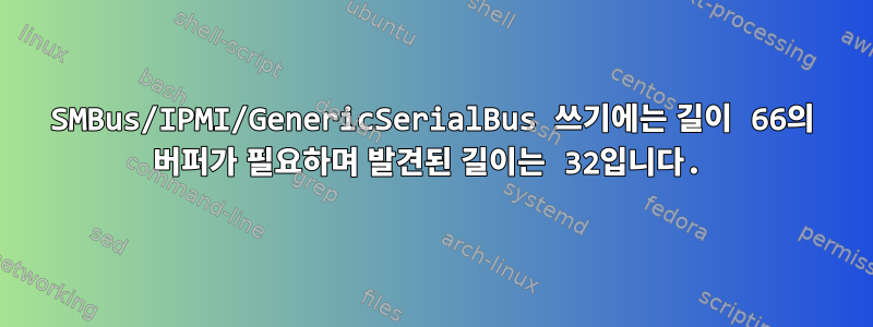 SMBus/IPMI/GenericSerialBus 쓰기에는 길이 66의 버퍼가 필요하며 발견된 길이는 32입니다.