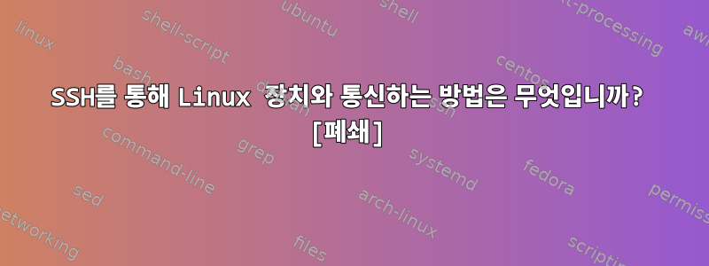 SSH를 통해 Linux 장치와 통신하는 방법은 무엇입니까? [폐쇄]