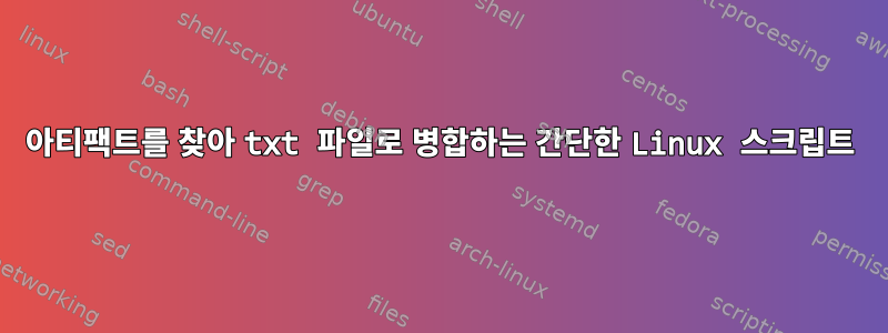 아티팩트를 찾아 txt 파일로 병합하는 간단한 Linux 스크립트