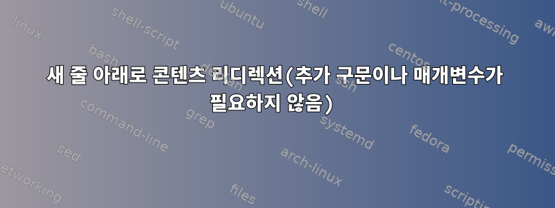 새 줄 아래로 콘텐츠 리디렉션(추가 구문이나 매개변수가 필요하지 않음)