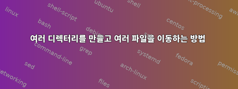 여러 디렉터리를 만들고 여러 파일을 이동하는 방법