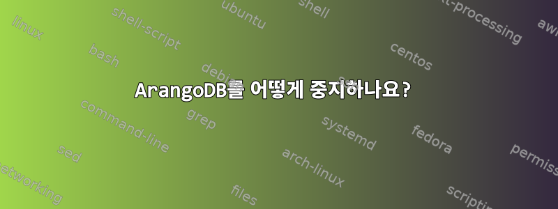 ArangoDB를 어떻게 중지하나요?