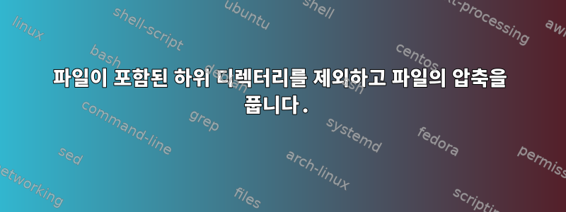 파일이 포함된 하위 디렉터리를 제외하고 파일의 압축을 풉니다.