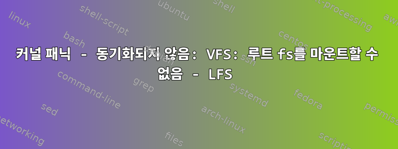 커널 패닉 - 동기화되지 않음: VFS: 루트 fs를 마운트할 수 없음 - LFS