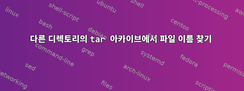 다른 디렉토리의 tar 아카이브에서 파일 이름 찾기