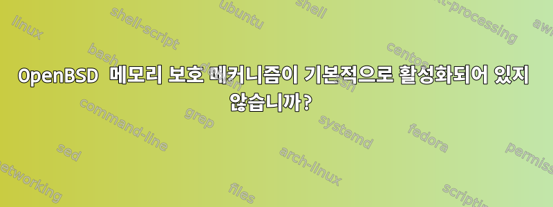 OpenBSD 메모리 보호 메커니즘이 기본적으로 활성화되어 있지 않습니까?