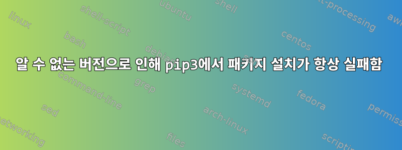 알 수 없는 버전으로 인해 pip3에서 패키지 설치가 항상 실패함