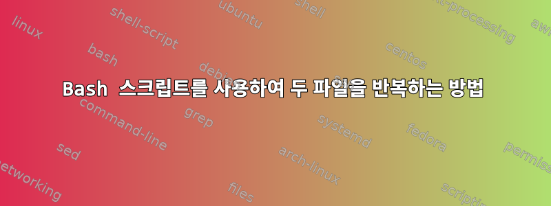 Bash 스크립트를 사용하여 두 파일을 반복하는 방법